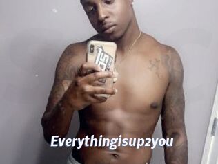 Everythingisup2you