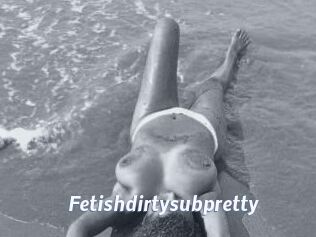 Fetishdirtysubpretty