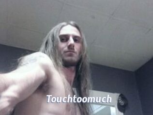 Touchtoomuch