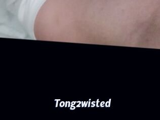 Tong2wisted